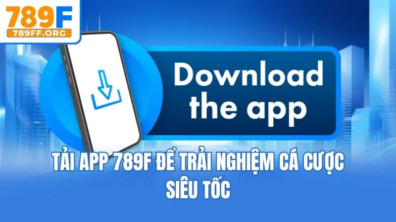 Tải app 789F để trải nghiệm cá cược siêu tốc